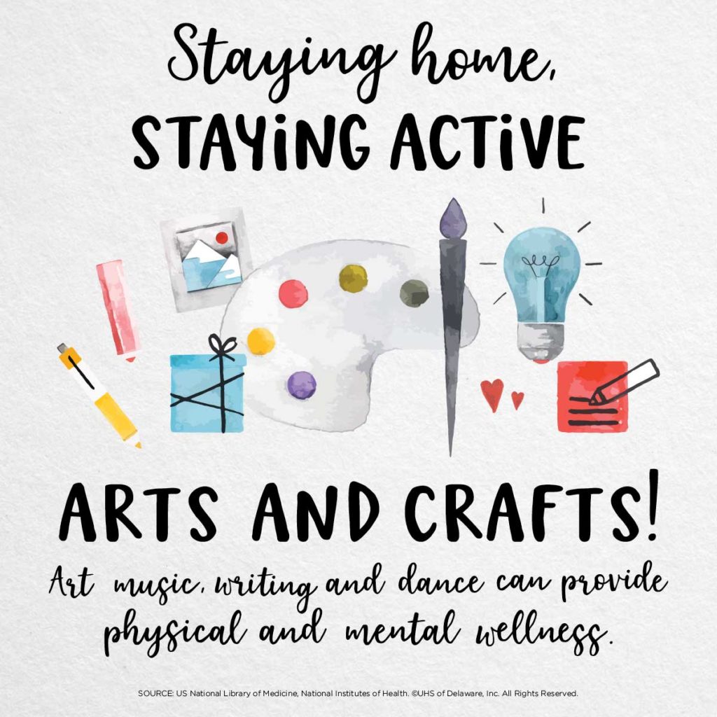 Staying home staying active -- arts and crafts. Art, music writing and dance can provide physical and mental wellness