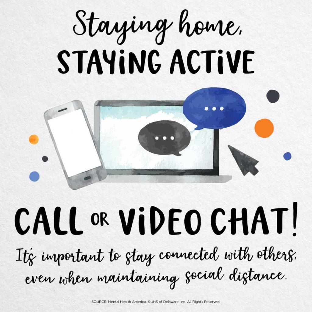 Staying home, staying active -- call or video chat. It's important to stay connected with others even when maintaining social distance