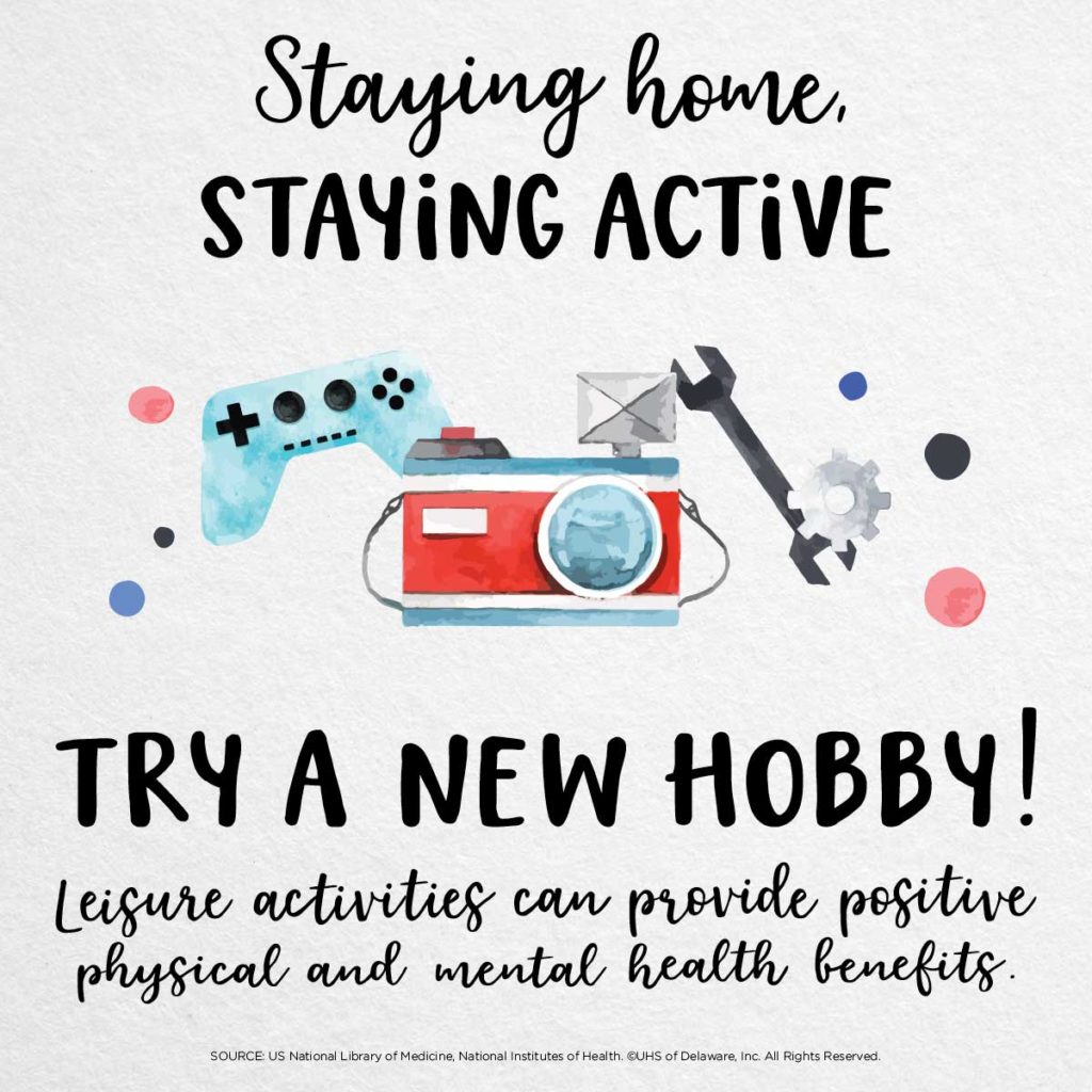 Staying home staying active -- try a new hobby. Leisure activities can provide positive physical and mental health benefits
