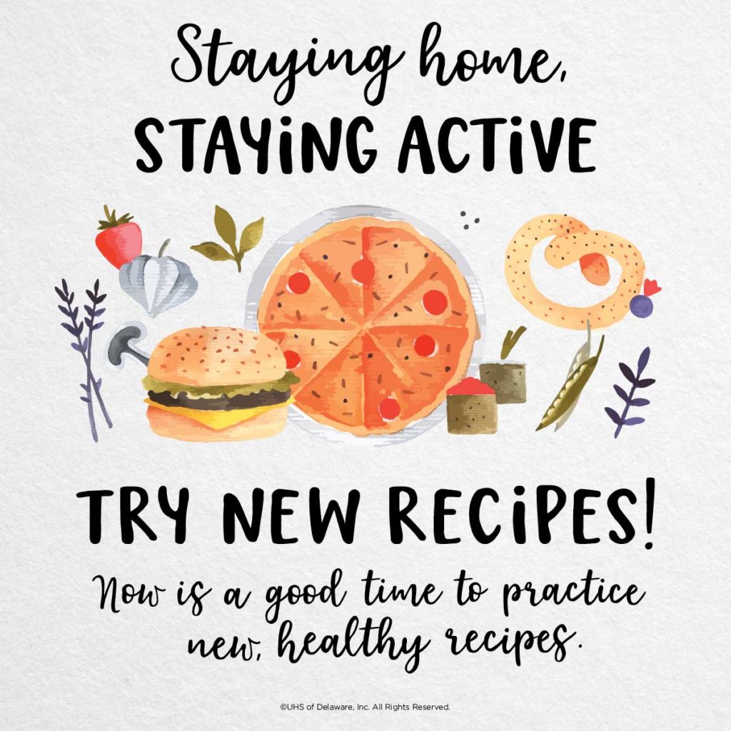 Staying home staying active -- try new recipes. Now is a good time to practice new, healthy recipes