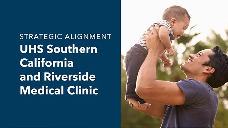 Strategic Alignment: UHS Southern California and Riverside Medical Clinic